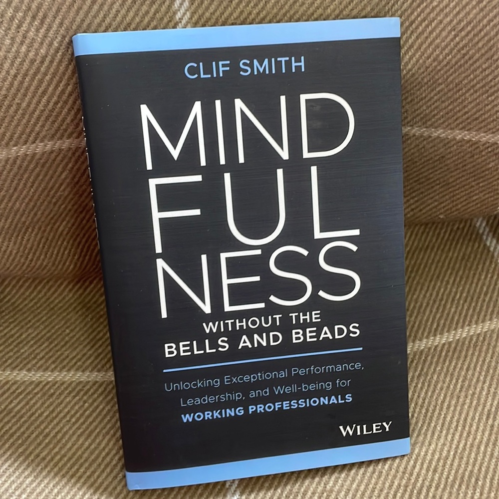 MINDFULNESS Without The Bells And Beads by Clif Smith (Wiley, 2021) Hardcover
